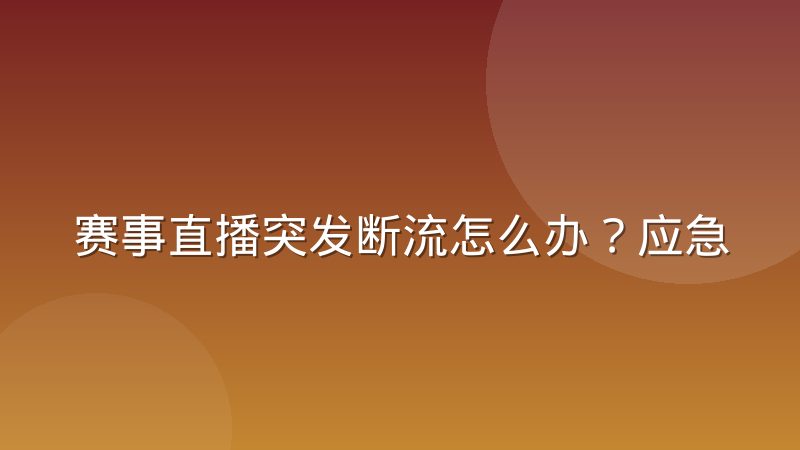 赛事直播突发断流怎么办?应急预案与切换机制解析